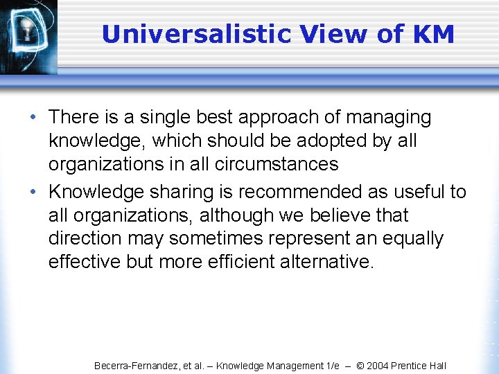 Universalistic View of KM • There is a single best approach of managing knowledge, Universalistic View of KM • There is a single best approach of managing knowledge,