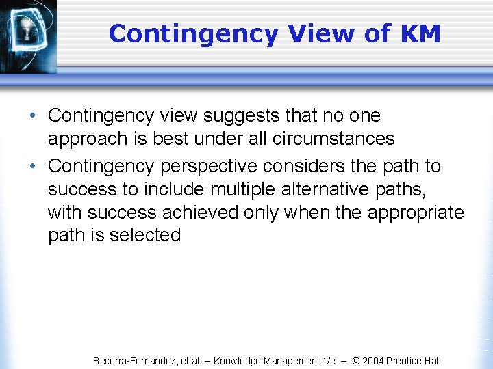 Contingency View of KM • Contingency view suggests that no one approach is best Contingency View of KM • Contingency view suggests that no one approach is best