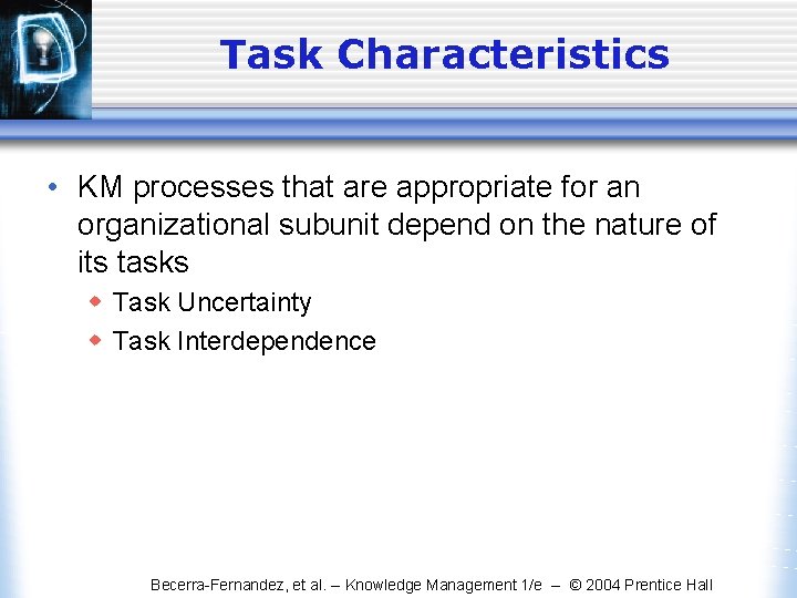 Task Characteristics • KM processes that are appropriate for an organizational subunit depend on Task Characteristics • KM processes that are appropriate for an organizational subunit depend on