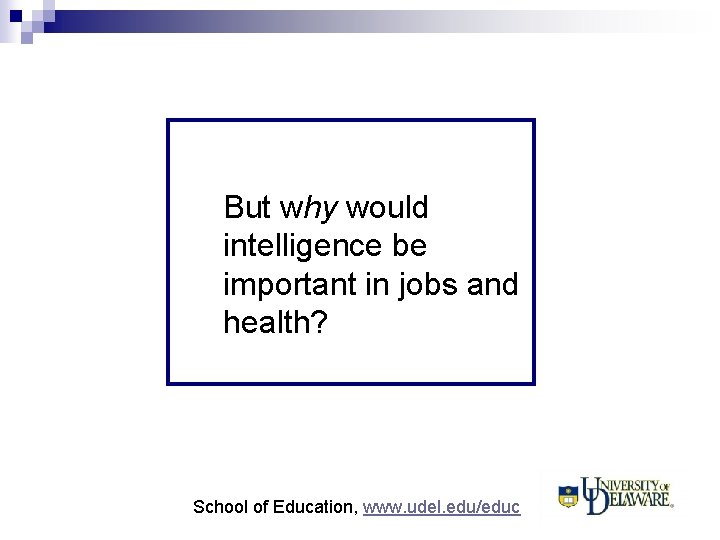 But why would intelligence be important in jobs and health? School of Education, www.