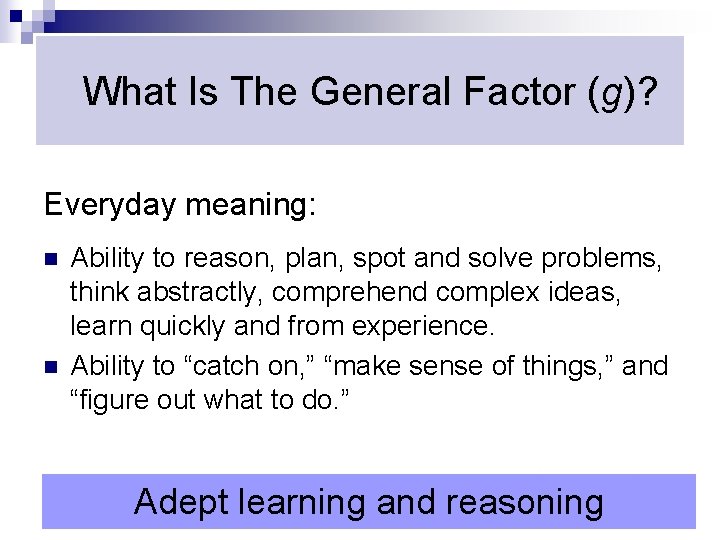 What Is The General Factor (g)? Everyday meaning: n n Ability to reason, plan,