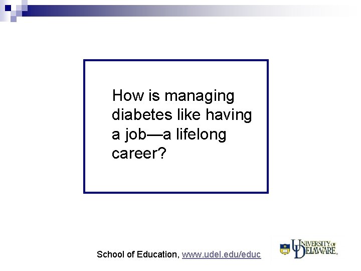How is managing diabetes like having a job—a lifelong career? School of Education, www.