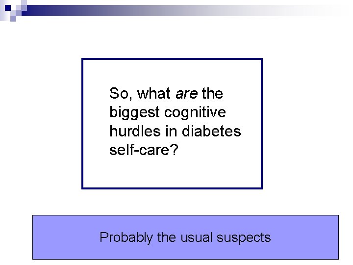 So, what are the biggest cognitive hurdles in diabetes self-care? Probably the usual suspects