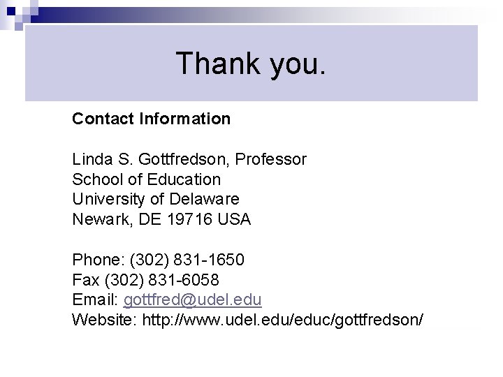 Thank you. Contact Information Linda S. Gottfredson, Professor School of Education University of Delaware