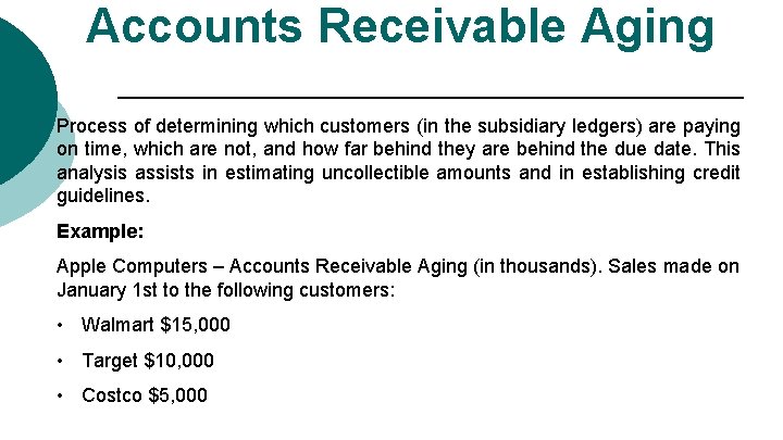 Accounts Receivable Aging Process of determining which customers (in the subsidiary ledgers) are paying