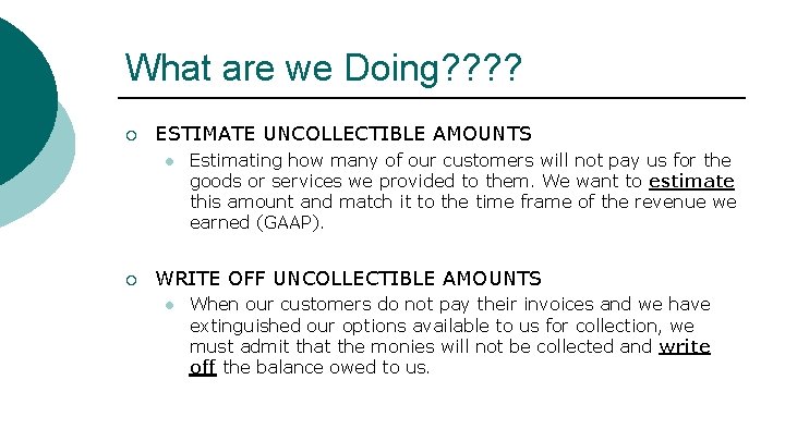 What are we Doing? ? ¡ ESTIMATE UNCOLLECTIBLE AMOUNTS l ¡ Estimating how many