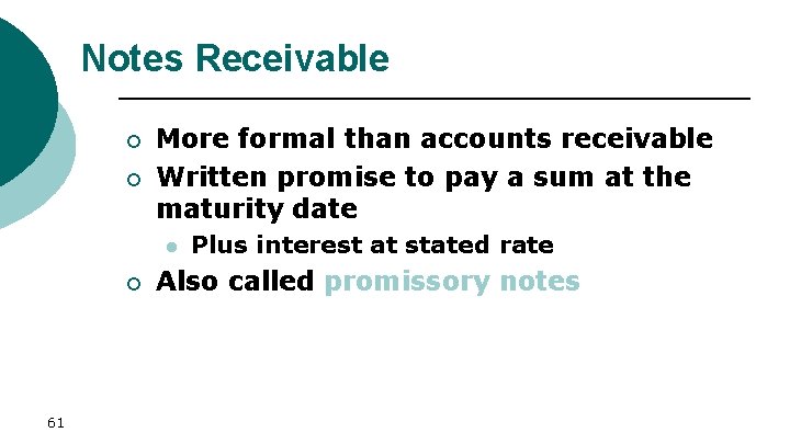 Notes Receivable ¡ ¡ More formal than accounts receivable Written promise to pay a
