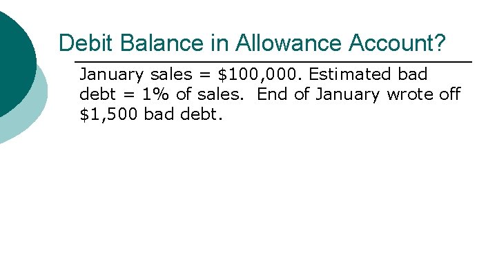 Debit Balance in Allowance Account? January sales = $100, 000. Estimated bad debt =