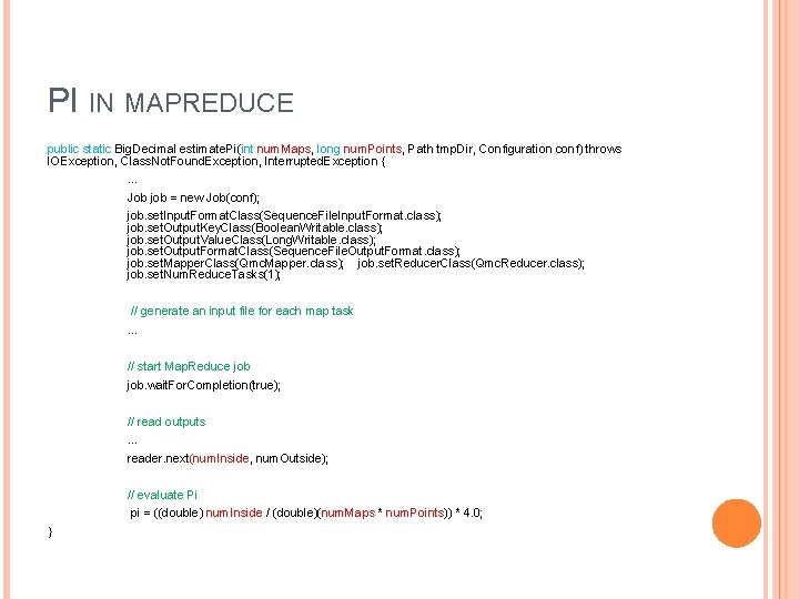 PI IN MAPREDUCE public static Big. Decimal estimate. Pi(int num. Maps, long num. Points,