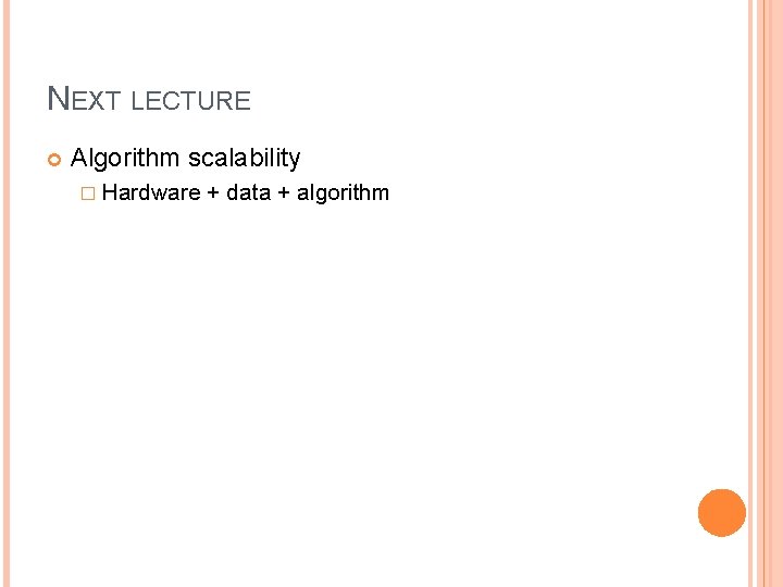 NEXT LECTURE Algorithm scalability � Hardware + data + algorithm 