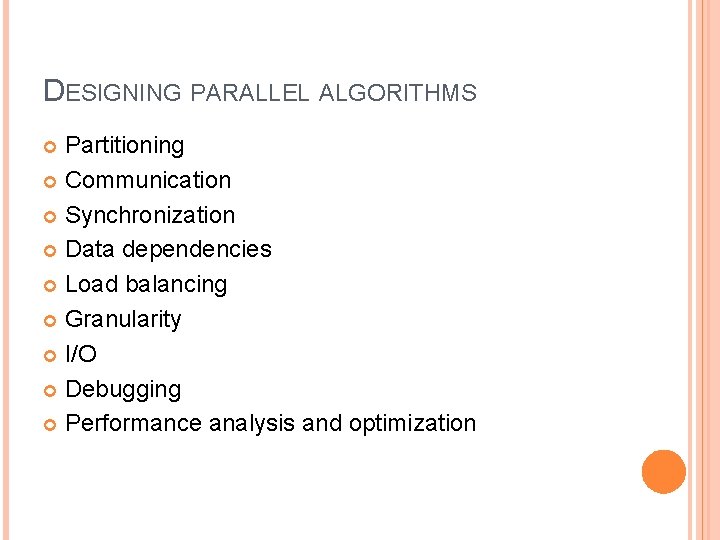 DESIGNING PARALLEL ALGORITHMS Partitioning Communication Synchronization Data dependencies Load balancing Granularity I/O Debugging Performance