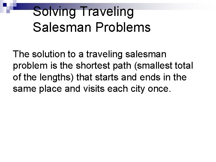 Solving Traveling Salesman Problems The solution to a traveling salesman problem is the shortest