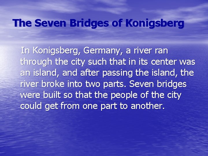 The Seven Bridges of Konigsberg In Konigsberg, Germany, a river ran through the city