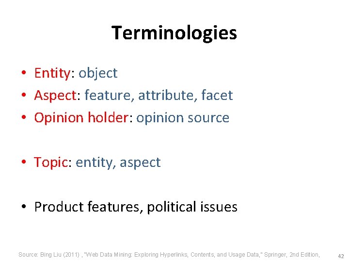 Terminologies • Entity: object • Aspect: feature, attribute, facet • Opinion holder: opinion source