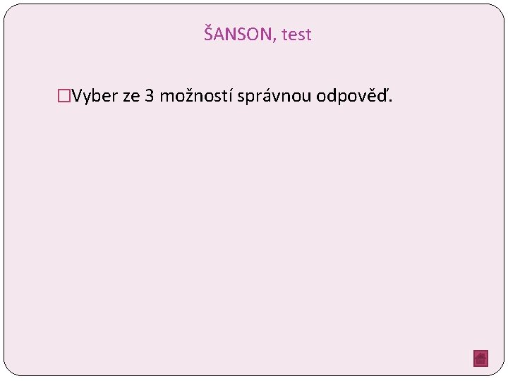  ŠANSON, test �Vyber ze 3 možností správnou odpověď. 