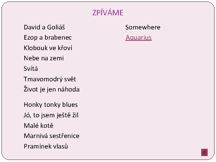 ZPÍVÁME David a Goliáš Somewhere Ezop a brabenec Aquarius Klobouk ve křoví Nebe na