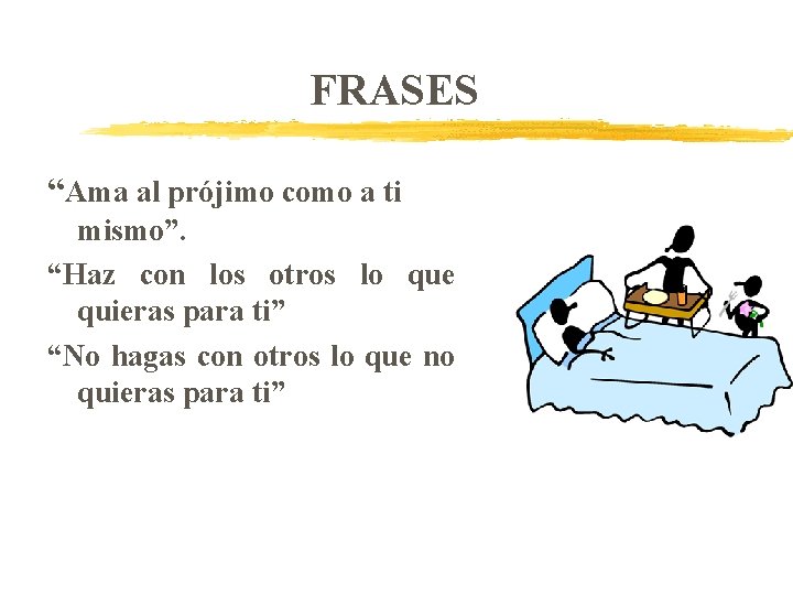 FRASES “Ama al prójimo como a ti mismo”. “Haz con los otros lo que