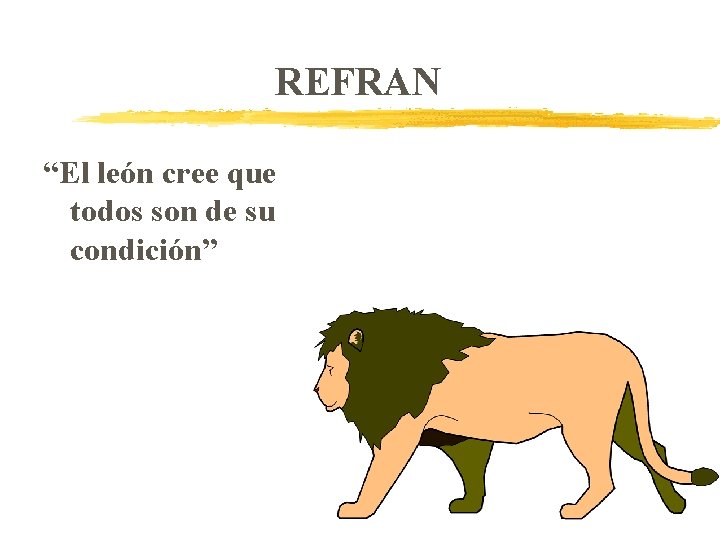 REFRAN “El león cree que todos son de su condición” 