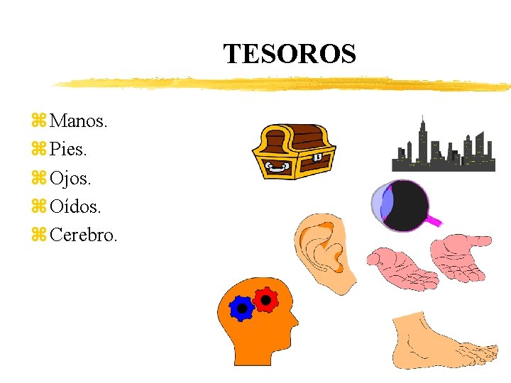 TESOROS z Manos. z Pies. z Ojos. z Oídos. z Cerebro. 