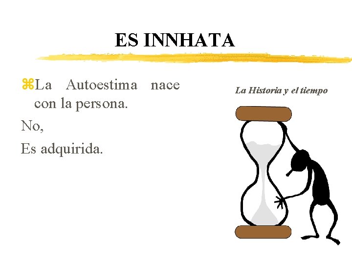 ES INNHATA z. La Autoestima nace con la persona. No, Es adquirida. La Historia