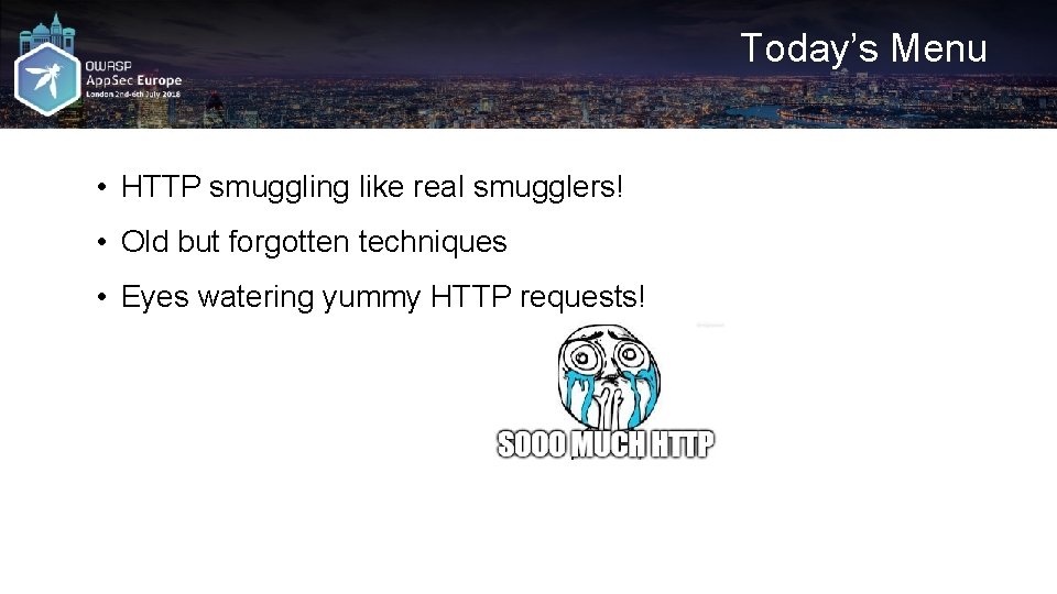 Today’s Menu • HTTP smuggling like real smugglers! • Old but forgotten techniques •