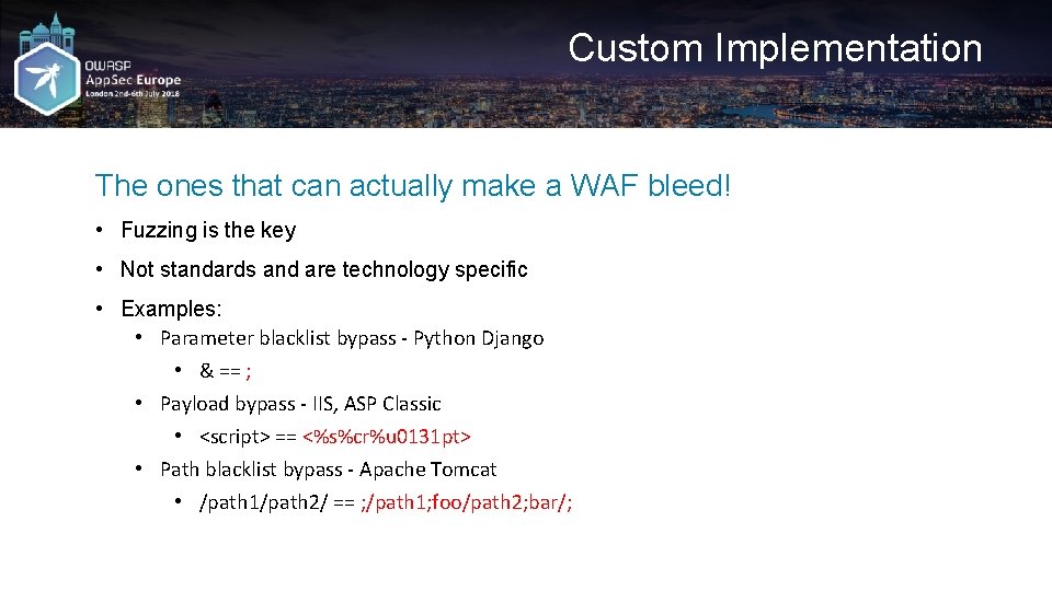 Custom Implementation The ones that can actually make a WAF bleed! • Fuzzing is