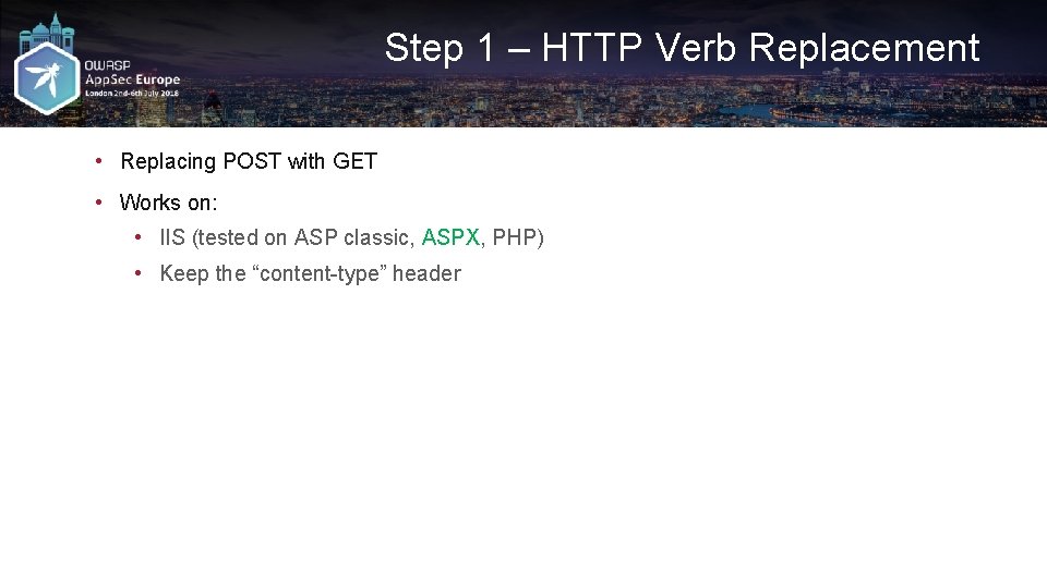 Step 1 – HTTP Verb Replacement • Replacing POST with GET • Works on: