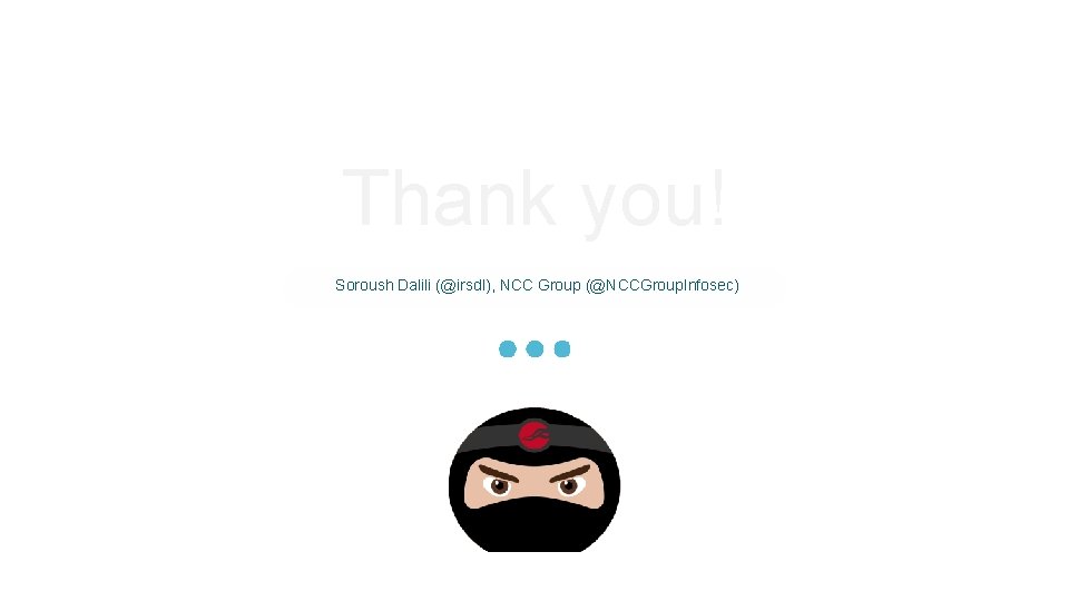 Thank you! Soroush Dalili (@irsdl), NCC Group (@NCCGroup. Infosec) 