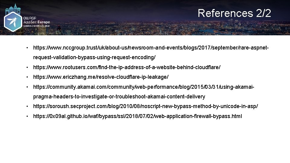 References 2/2 • https: //www. nccgroup. trust/uk/about-us/newsroom-and-events/blogs/2017/september/rare-aspnetrequest-validation-bypass-using-request-encoding/ • https: //www. rootusers. com/find-the-ip-address-of-a-website-behind-cloudflare/ • https: