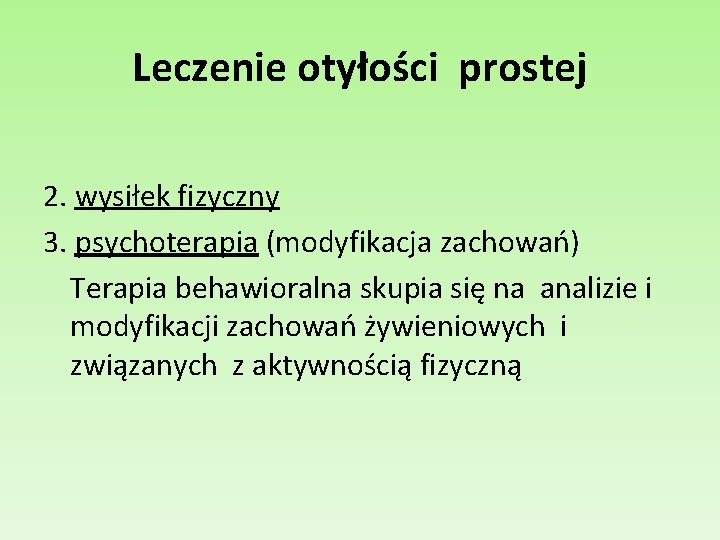 Leczenie otyłości prostej 2. wysiłek fizyczny 3. psychoterapia (modyfikacja zachowań) Terapia behawioralna skupia się