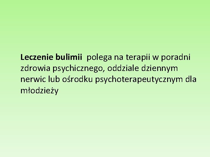 Leczenie bulimii polega na terapii w poradni zdrowia psychicznego, oddziale dziennym nerwic lub ośrodku