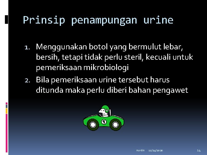 Prinsip penampungan urine 1. Menggunakan botol yang bermulut lebar, bersih, tetapi tidak perlu steril,