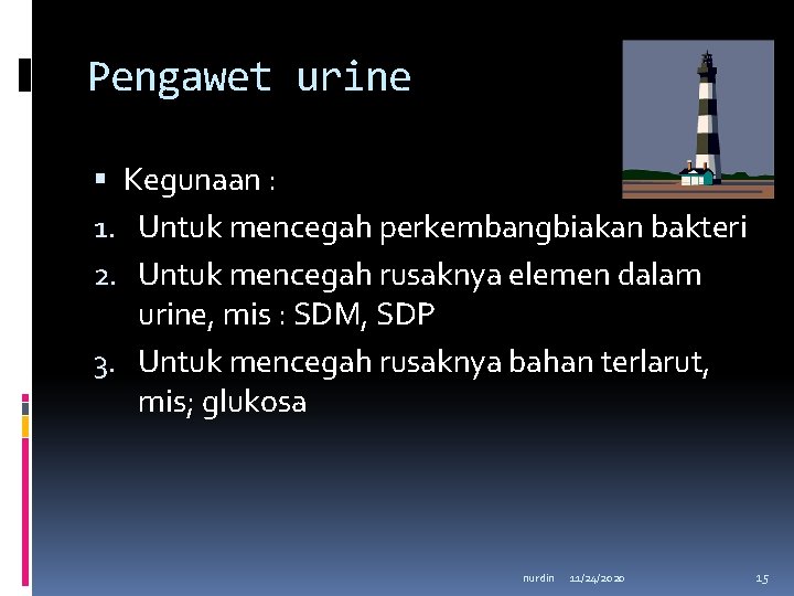 Pengawet urine Kegunaan : 1. Untuk mencegah perkembangbiakan bakteri 2. Untuk mencegah rusaknya elemen