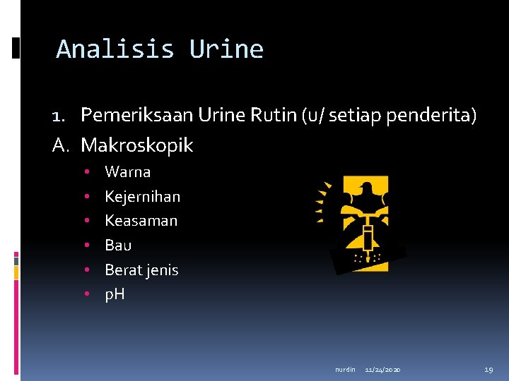 Analisis Urine 1. Pemeriksaan Urine Rutin (u/ setiap penderita) A. Makroskopik • • •