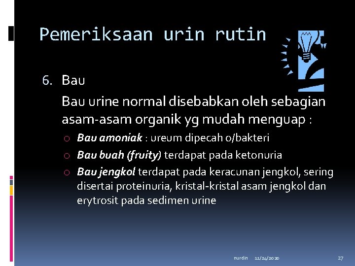 Pemeriksaan urin rutin 6. Bau urine normal disebabkan oleh sebagian asam-asam organik yg mudah