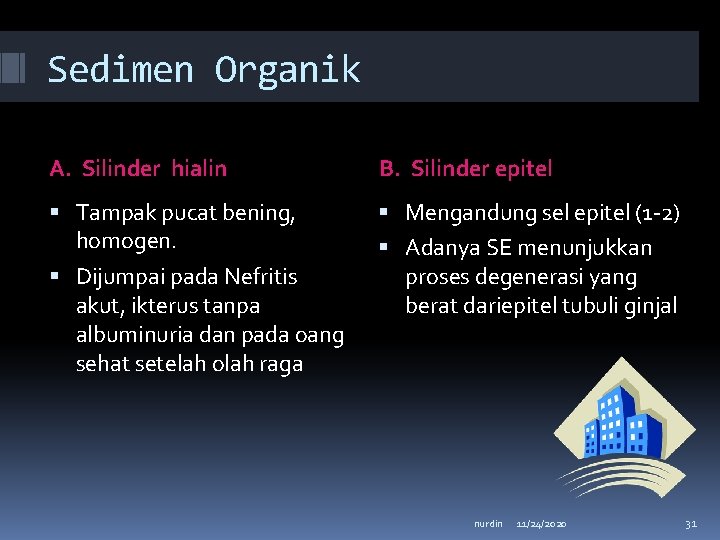 Sedimen Organik A. Silinder hialin B. Silinder epitel Tampak pucat bening, homogen. Mengandung sel