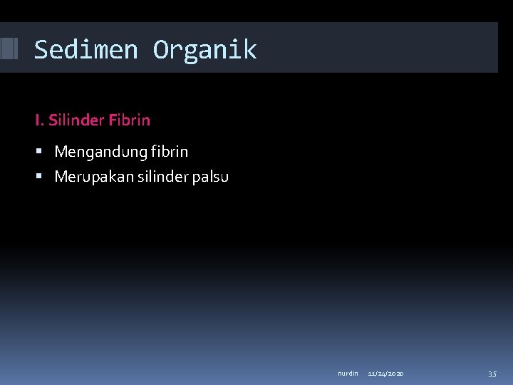 Sedimen Organik I. Silinder Fibrin Mengandung fibrin Merupakan silinder palsu nurdin 11/24/2020 35 