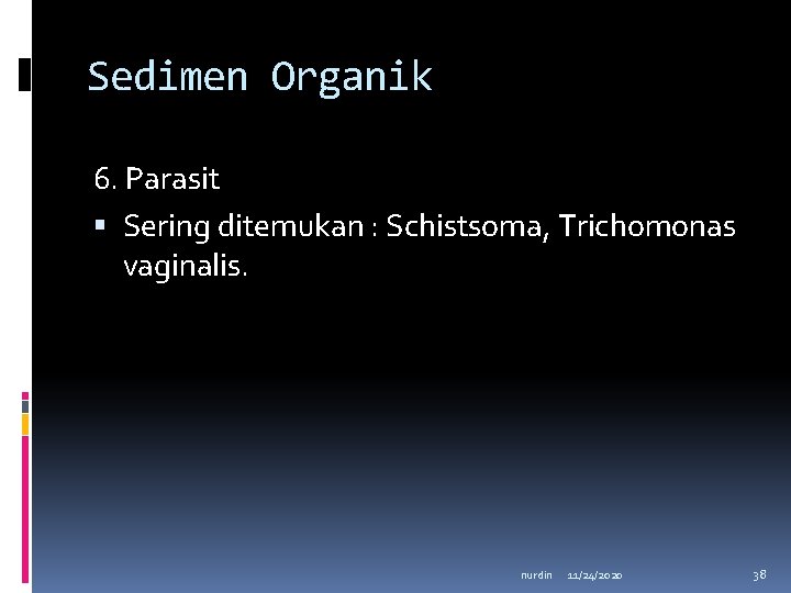 Sedimen Organik 6. Parasit Sering ditemukan : Schistsoma, Trichomonas vaginalis. nurdin 11/24/2020 38 