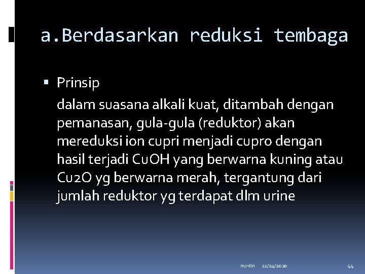 a. Berdasarkan reduksi tembaga Prinsip dalam suasana alkali kuat, ditambah dengan pemanasan, gula-gula (reduktor)