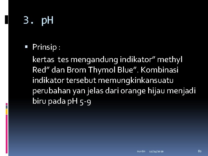 3. p. H Prinsip : kertas tes mengandung indikator” methyl Red” dan Brom Thymol