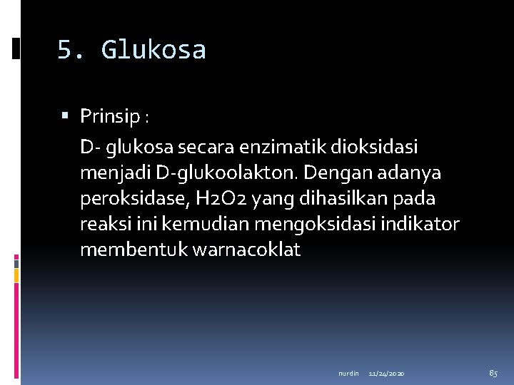 5. Glukosa Prinsip : D- glukosa secara enzimatik dioksidasi menjadi D-glukoolakton. Dengan adanya peroksidase,