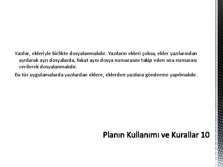 Yazılar, ekleriyle birlikte dosyalanmalıdır. Yazıların ekleri çoksa, ekler yazılarından ayrılarak ayrı dosyalarda, fakat aynı