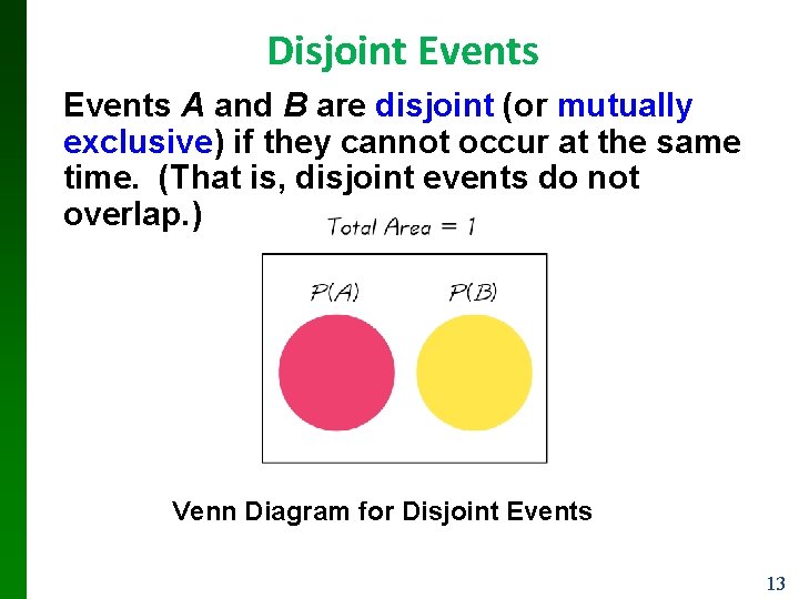 Disjoint Events A and B are disjoint (or mutually exclusive) if they cannot occur Disjoint Events A and B are disjoint (or mutually exclusive) if they cannot occur