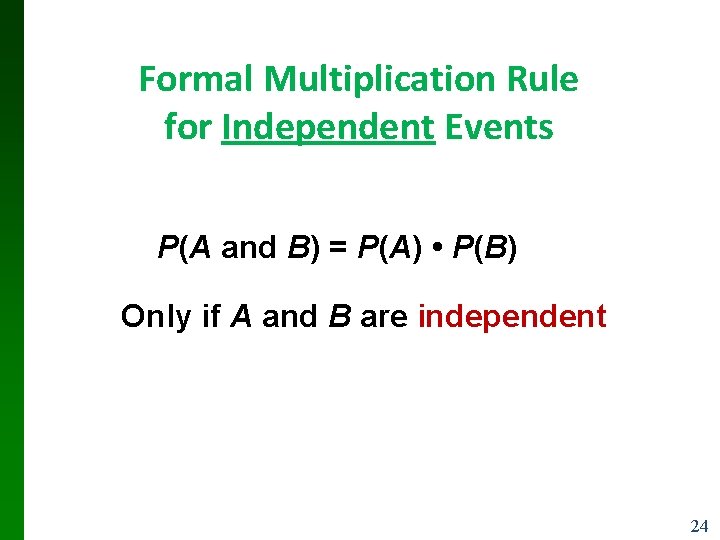 Formal Multiplication Rule for Independent Events P(A and B) = P(A) • P(B) Only Formal Multiplication Rule for Independent Events P(A and B) = P(A) • P(B) Only