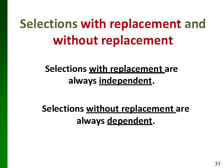 Selections with replacement and without replacement Selections with replacement are always independent. Selections without Selections with replacement and without replacement Selections with replacement are always independent. Selections without