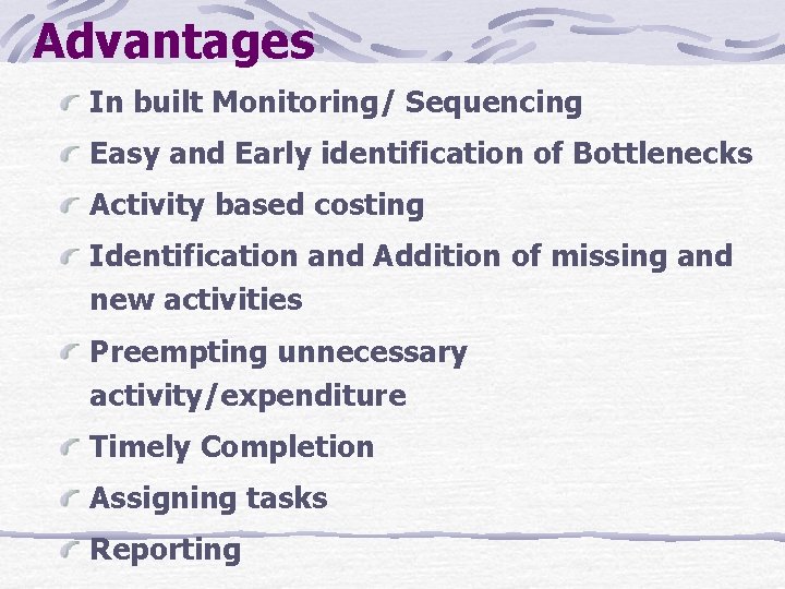 Advantages In built Monitoring/ Sequencing Easy and Early identification of Bottlenecks Activity based costing