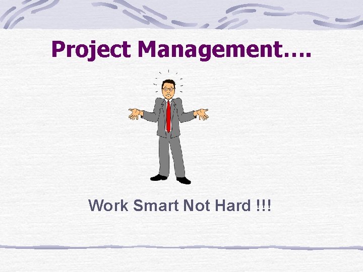 Project Management…. Work Smart Not Hard !!! 