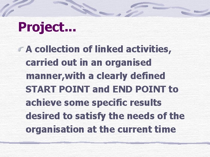 Project. . . A collection of linked activities, carried out in an organised manner,
