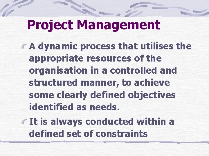 Project Management A dynamic process that utilises the appropriate resources of the organisation in
