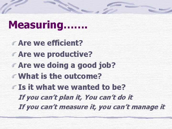 Measuring……. Are we efficient? Are we productive? Are we doing a good job? What